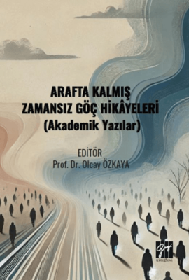 Arafta Kalmış Zamansız Göç Hikâyeleri (Akademik Yazılar) Kolektif