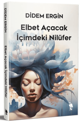 Elbet Açacak İçimdeki Nilüfer