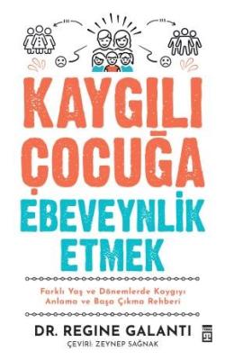 Kaygılı Çocuğa Ebeveynlik Etmek Regine Galanti